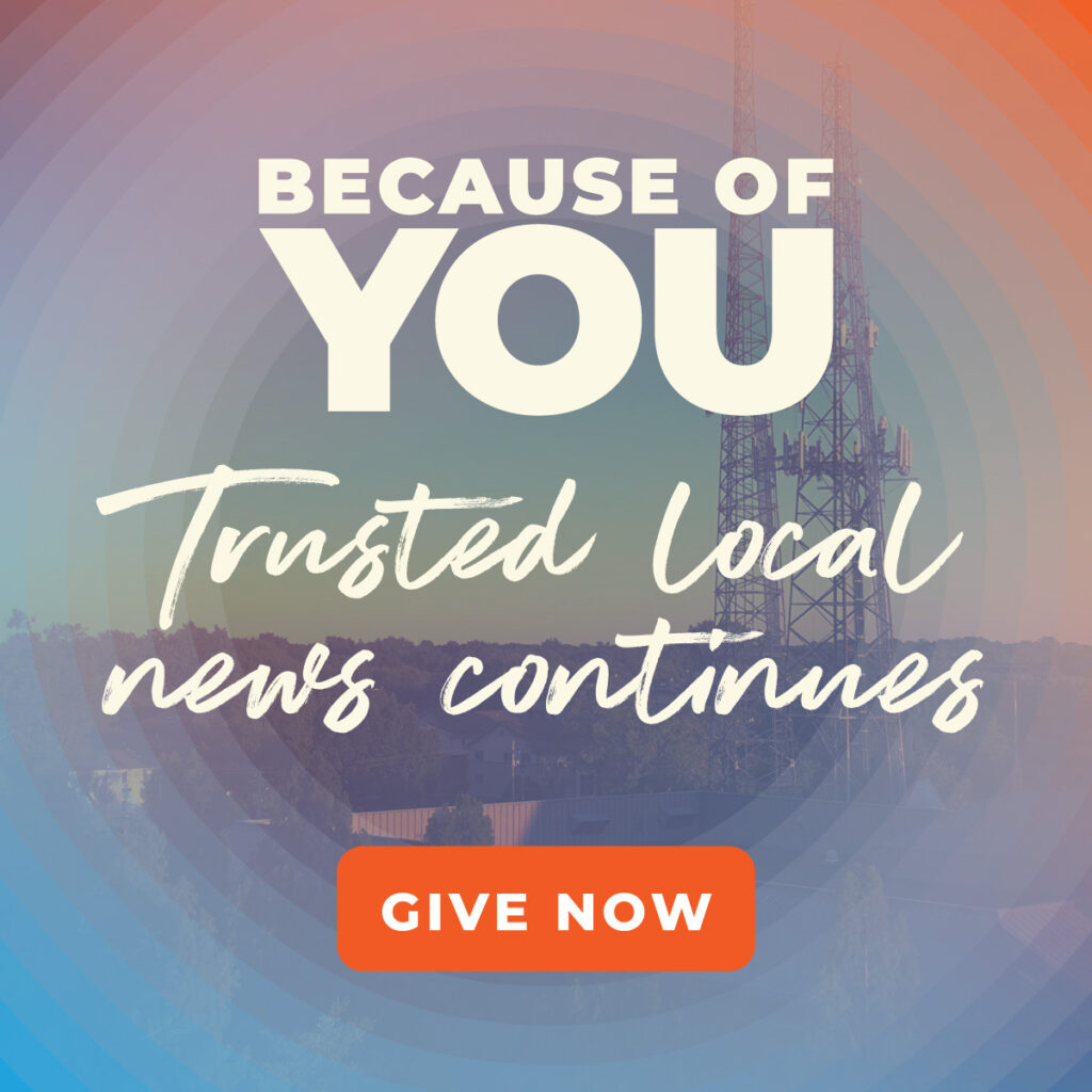 A graphic reads "Because of You Trusted local news continues, Give Now"