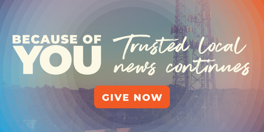 A graphic reads "Because of You Trusted local news continues, Give Now"