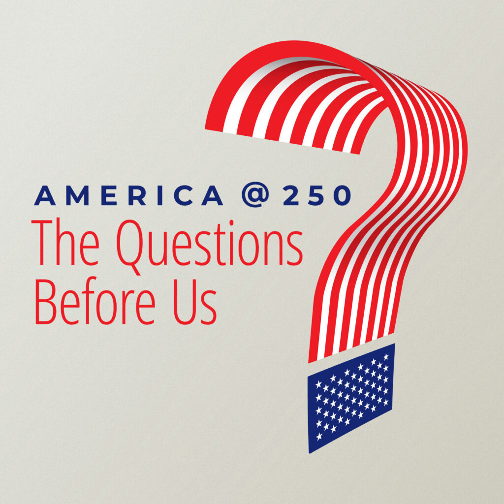 America @ 250: The questions before us